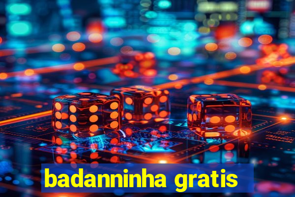 badanninha gratis